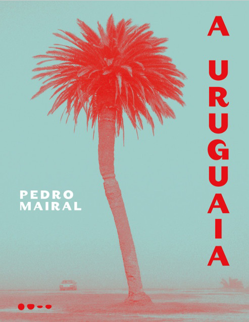 Book cover of A Uruguaia by Pedro Mairal Book cover of A Uruguaia by Pedro Mairal